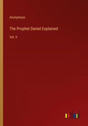 The Prophet Daniel Explained / Vol. II / Anonymous / Taschenbuch / Paperback / Englisch / 2023 / Outlook Verlag / EAN 9783368813581