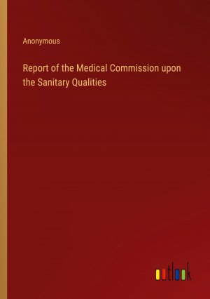 Report of the Medical Commission upon the Sanitary Qualities / Anonymous / Taschenbuch / Paperback / Englisch / 2023 / Outlook Verlag / EAN 9783368813826