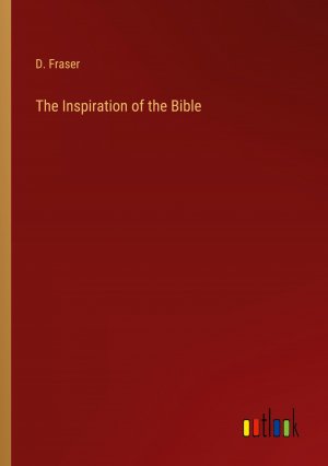 The Inspiration of the Bible / D. Fraser / Taschenbuch / Paperback / Englisch / 2023 / Outlook Verlag / EAN 9783368811662