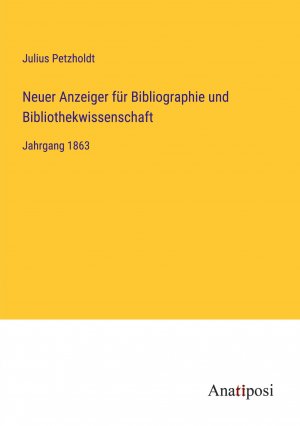 Neuer Anzeiger für Bibliographie und Bibliothekwissenschaft / Jahrgang 1863 / Julius Petzholdt / Taschenbuch / Paperback / 1172 S. / Deutsch / 2023 / Anatiposi Verlag / EAN 9783382010584