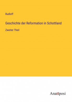 neues Buch – Rudloff – Geschichte der Reformation in Schottland / Zweiter Theil / Rudloff / Taschenbuch / Paperback / 464 S. / Deutsch / 2023 / Anatiposi Verlag / EAN 9783382030889