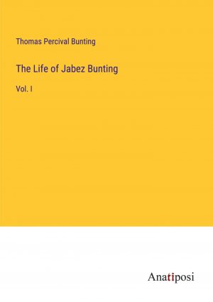 The Life of Jabez Bunting / Vol. I / Thomas Percival Bunting / Taschenbuch / Paperback / Englisch / 2023 / Anatiposi Verlag / EAN 9783382323042