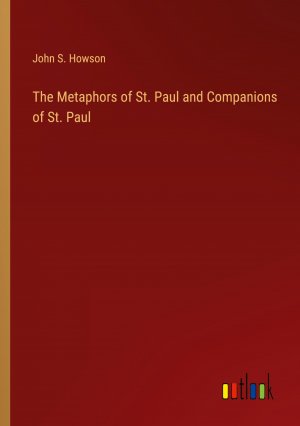 The Metaphors of St. Paul and Companions of St. Paul / John S. Howson / Taschenbuch / Paperback / Englisch / 2023 / Outlook Verlag / EAN 9783368167707