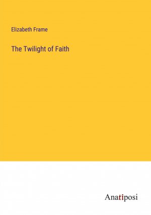 neues Buch – Elizabeth Frame – The Twilight of Faith / Elizabeth Frame / Taschenbuch / Paperback / Englisch / 2023 / Anatiposi Verlag / EAN 9783382194949