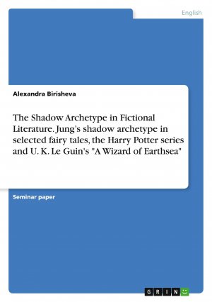 The Shadow Archetype in Fictional Literature. Jung¿s shadow archetype in selected fairy tales, the Harry Potter series and U. K. Le Guin's "A Wizard of Earthsea" / Alexandra Birisheva / Taschenbuch