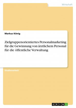 Zielgruppenorientiertes Personalmarketing für die Gewinnung von ärztlichem Personal für die öffentliche Verwaltung / Markus König / Taschenbuch / 28 S. / Deutsch / 2023 / GRIN Verlag