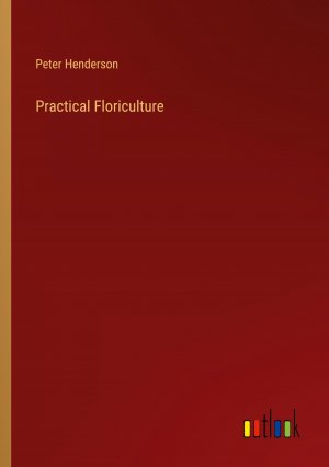 neues Buch – Peter Henderson – Practical Floriculture / Peter Henderson / Taschenbuch / Paperback / Englisch / 2023 / Outlook Verlag / EAN 9783368818968