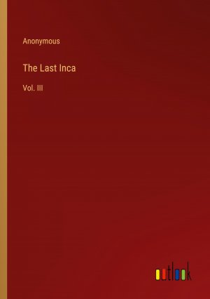 The Last Inca / Vol. III / Anonymous / Taschenbuch / Paperback / Englisch / 2023 / Outlook Verlag / EAN 9783368822064