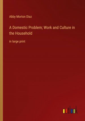 A Domestic Problem; Work and Culture in the Household / in large print / Abby Morton Diaz / Taschenbuch / Paperback / Englisch / 2023 / Outlook Verlag / EAN 9783368356521