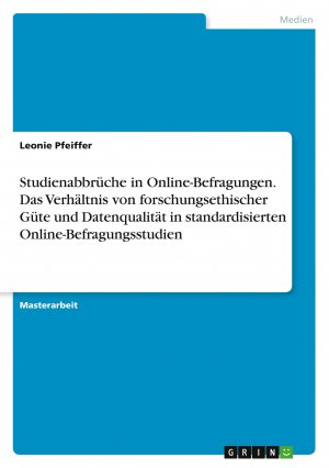 Studienabbrüche in Online-Befragungen. Das Verhältnis von forschungsethischer Güte und Datenqualität in standardisierten Online-Befragungsstudien / Leonie Pfeiffer / Taschenbuch / Paperback / 128 S.