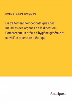 Du traitement homoeopathiques des maladies des organes de la digestion; Comprenant un précis d'hygiène générale et suivi d'un répertoire diététique / Gottlieb Heinrich Georg Jahr / Taschenbuch / 2023