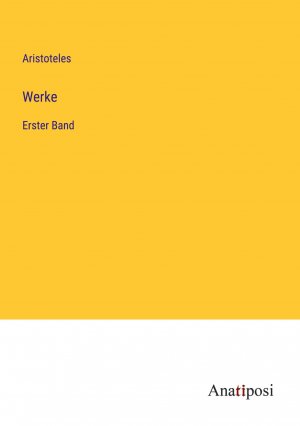 Werke / Erster Band / Aristoteles / Taschenbuch / Paperback / 584 S. / Deutsch / 2023 / Anatiposi Verlag / EAN 9783382032968