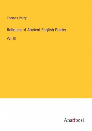 Reliques of Ancient English Poetry / Vol. III / Thomas Percy / Taschenbuch / Paperback / Englisch / 2023 / Anatiposi Verlag / EAN 9783382334949