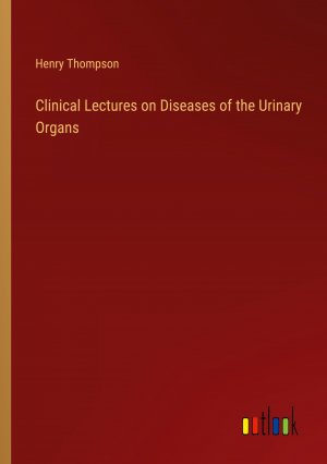 Clinical Lectures on Diseases of the Urinary Organs / Henry Thompson / Taschenbuch / Paperback / Englisch / 2023 / Outlook Verlag / EAN 9783368175382