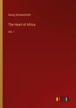 The Heart of Africa / Vol. I / Georg Schweinfurth / Taschenbuch / Paperback / Englisch / 2023 / Outlook Verlag / EAN 9783368830861