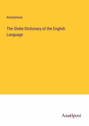 The Globe Dictionary of the English Language / Anonymous / Taschenbuch / Paperback / Englisch / 2023 / Anatiposi Verlag / EAN 9783382813567