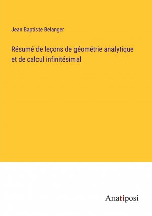 Résumé de leçons de géométrie analytique et de calcul infinitésimal / Jean Baptiste Belanger / Taschenbuch / Paperback / Französisch / 2023 / Anatiposi Verlag / EAN 9783382733148