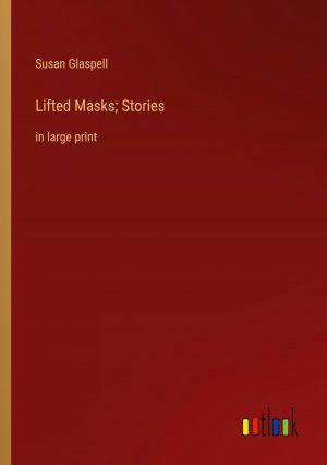 Lifted Masks; Stories / in large print / Susan Glaspell / Taschenbuch / Paperback / Englisch / 2023 / Outlook Verlag / EAN 9783368365387