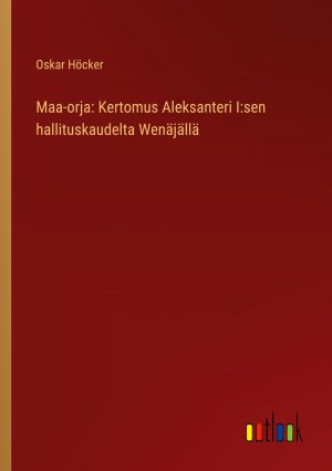 neues Buch – Oskar Höcker – Maa-orja: Kertomus Aleksanteri I:sen hallituskaudelta Wenäjällä / Oskar Höcker / Taschenbuch / Paperback / Finnisch / 2023 / Outlook Verlag / EAN 9783368906429