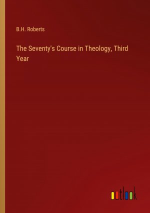 The Seventy's Course in Theology, Third Year / B. H. Roberts / Taschenbuch / Paperback / Englisch / 2023 / Outlook Verlag / EAN 9783368906009