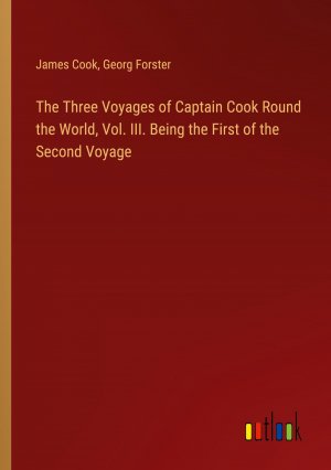 neues Buch – James Cook – The Three Voyages of Captain Cook Round the World, Vol. III. Being the First of the Second Voyage / James Cook (u. a.) / Taschenbuch / Paperback / Englisch / 2023 / Outlook Verlag / EAN 9783368911829