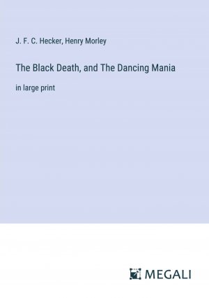 The Black Death, and The Dancing Mania / in large print / J. F. C. Hecker (u. a.) / Taschenbuch / Paperback / Englisch / 2023 / Megali Verlag / EAN 9783387012804