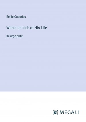 Within an Inch of His Life / in large print / Emile Gaboriau / Taschenbuch / Paperback / Englisch / 2023 / Megali Verlag / EAN 9783387025767