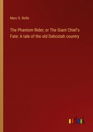 The Phantom Rider; or The Giant Chief's Fate: A tale of the old Dahcotah country / Marc O. Rolfe / Taschenbuch / Paperback / Englisch / 2023 / Outlook Verlag / EAN 9783368922849