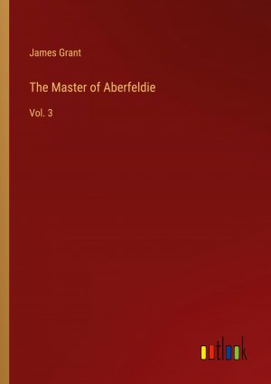 The Master of Aberfeldie / Vol. 3 / James Grant / Taschenbuch / Paperback / Englisch / 2023 / Outlook Verlag / EAN 9783368922146