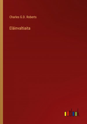 Eläinvaltiaita / Charles G. D. Roberts / Taschenbuch / Paperback / Finnisch / 2023 / Outlook Verlag / EAN 9783368927844