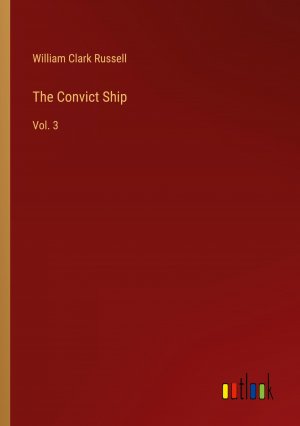 The Convict Ship / Vol. 3 / William Clark Russell / Taschenbuch / Paperback / Englisch / 2023 / Outlook Verlag / EAN 9783368928360