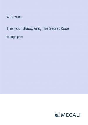 The Hour Glass; And, The Secret Rose / in large print / W. B. Yeats / Taschenbuch / Paperback / Englisch / 2023 / Megali Verlag / EAN 9783387068023