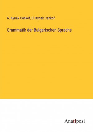 neues Buch – Cankof, A. Kyriak – Grammatik der Bulgarischen Sprache / A. Kyriak Cankof (u. a.) / Taschenbuch / Paperback / 224 S. / Deutsch / 2023 / Anatiposi Verlag / EAN 9783382060985