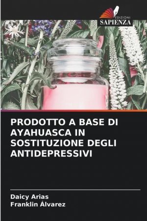 PRODOTTO A BASE DI AYAHUASCA IN SOSTITUZIONE DEGLI ANTIDEPRESSIVI / Daicy Arias (u. a.) / Taschenbuch / Paperback / Italienisch / 2023 / Edizioni Sapienza / EAN 9786206894698