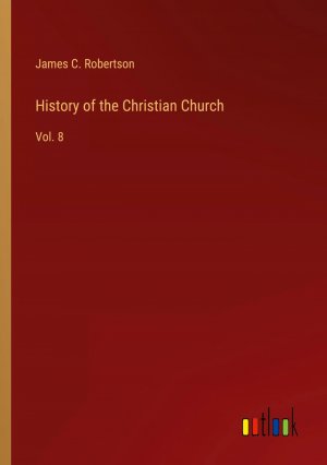 History of the Christian Church / Vol. 8 / James C. Robertson / Taschenbuch / Paperback / Englisch / 2023 / Outlook Verlag / EAN 9783385231351