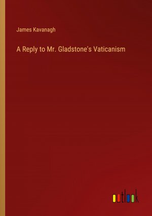 A Reply to Mr. Gladstone's Vaticanism / James Kavanagh / Taschenbuch / Paperback / Englisch / 2023 / Outlook Verlag / EAN 9783385228696