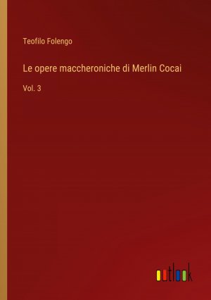 neues Buch – Teofilo Folengo – Le opere maccheroniche di Merlin Cocai / Vol. 3 / Teofilo Folengo / Taschenbuch / Paperback / Italienisch / 2023 / Outlook Verlag / EAN 9783368716141