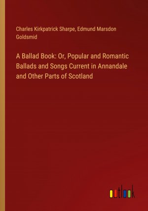 A Ballad Book: Or, Popular and Romantic Ballads and Songs Current in Annandale and Other Parts of Scotland / Charles Kirkpatrick Sharpe (u. a.) / Taschenbuch / Paperback / Englisch / 2023