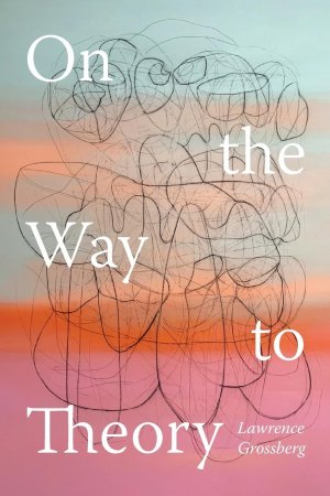 neues Buch – Lawrence Grossberg – On the Way to Theory / Lawrence Grossberg / Taschenbuch / Paperback / Englisch / 2024 / Duke University Press / EAN 9781478030850