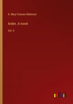 neues Buch – Robinson, A. Mary Frances – Arden. A novel / Vol. II / A. Mary Frances Robinson / Taschenbuch / Paperback / Englisch / 2024 / Outlook Verlag / EAN 9783385300002