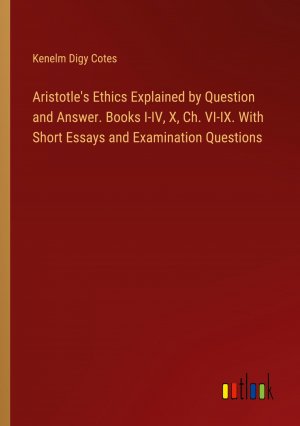 Aristotle's Ethics Explained by Question and Answer. Books I-IV, X, Ch. VI-IX. With Short Essays and Examination Questions / Kenelm Digy Cotes / Taschenbuch / Paperback / Englisch / 2024