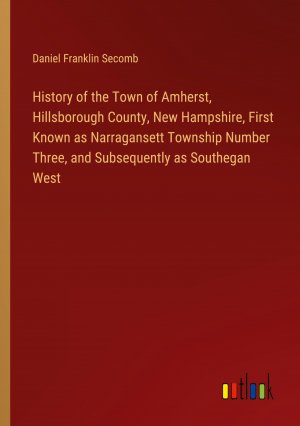 History of the Town of Amherst, Hillsborough County, New Hampshire, First Known as Narragansett Township Number Three, and Subsequently as Southegan West / Daniel Franklin Secomb / Taschenbuch / 2024