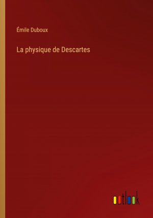 La physique de Descartes / Émile Duboux / Taschenbuch / Paperback / Französisch / 2023 / Outlook Verlag / EAN 9783385022126