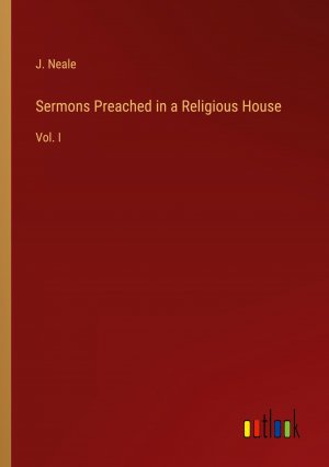 Sermons Preached in a Religious House / Vol. I / J. Neale / Taschenbuch / Paperback / Englisch / 2023 / Outlook Verlag / EAN 9783368848309