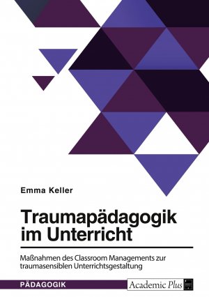 Traumapädagogik im Unterricht. Maßnahmen des Classroom Managements zur traumasensiblen Unterrichtsgestaltung / Emma Keller / Taschenbuch / 76 S. / Deutsch / 2024 / GRIN Verlag / EAN 9783346995735