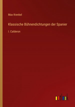 Klassische Bühnendichtungen der Spanier / I. Calderon / Max Krenkel / Taschenbuch / Paperback / 348 S. / Deutsch / 2024 / Outlook Verlag / EAN 9783368653071