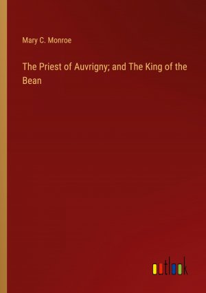 The Priest of Auvrigny; and The King of the Bean / Mary C. Monroe / Taschenbuch / Paperback / Englisch / 2024 / Outlook Verlag / EAN 9783385246805