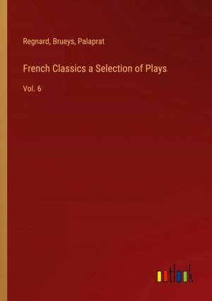 French Classics a Selection of Plays / Vol. 6 / Regnard (u. a.) / Taschenbuch / Paperback / Englisch / 2024 / Outlook Verlag / EAN 9783385246140