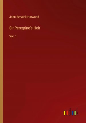Sir Peregrine's Heir / Vol. 1 / John Berwick Harwood / Taschenbuch / Paperback / Englisch / 2024 / Outlook Verlag / EAN 9783385251403