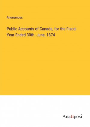 Public Accounts of Canada, for the Fiscal Year Ended 30th. June, 1874 / Anonymous / Taschenbuch / Paperback / Englisch / 2024 / Anatiposi Verlag / EAN 9783382831516